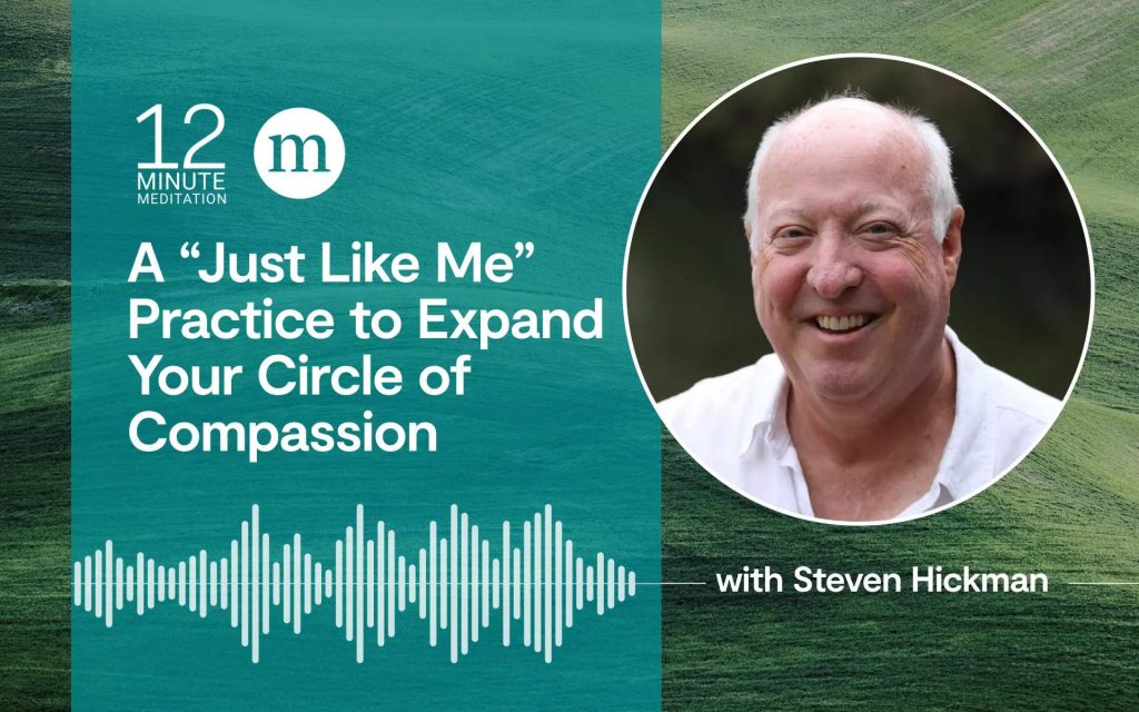 A “Just Like Me” Practice to Expand Your Circle of Compassion: 12 Minute Meditation A “Just Like Me” Practice to Expand Your Circle of Compassion: 12 Minute Meditation
