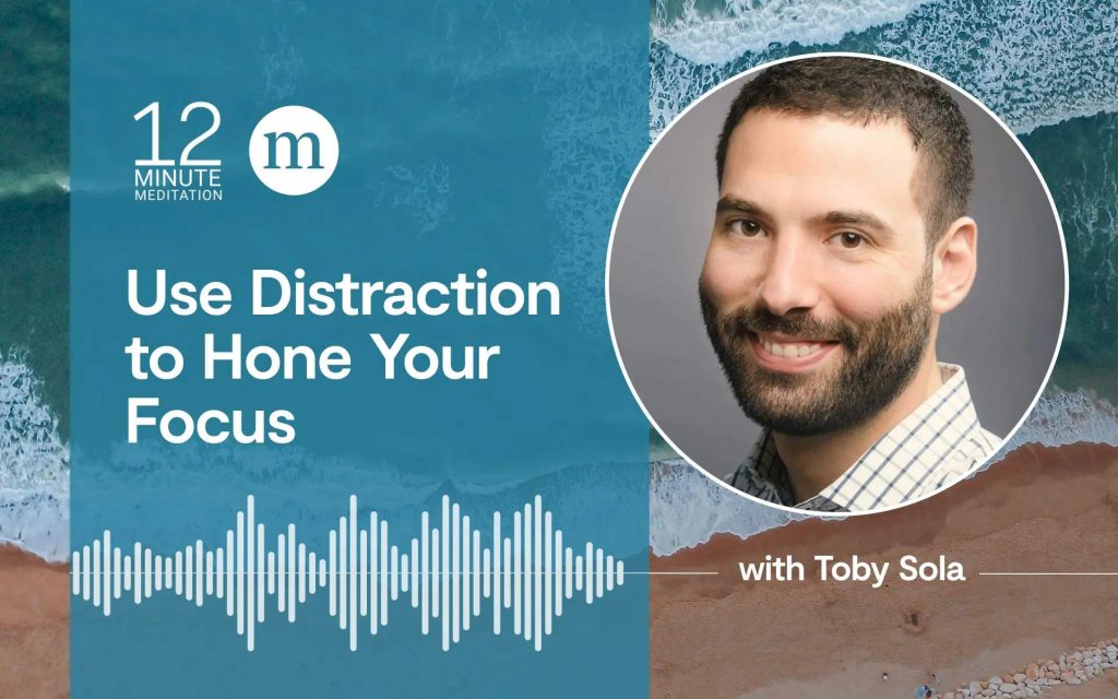 Guided Meditation: Use Distraction to Hone Your Focus