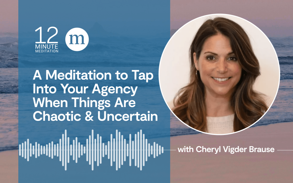 A Meditation to Tap Into Your Agency When Things Are Chaotic & Uncertain A Meditation to Tap Into Your Agency When Things Are Chaotic & Uncertain