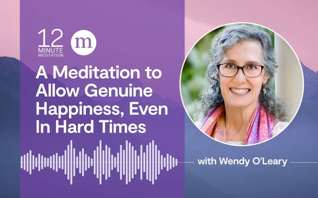 A Meditation to Allow Genuine Happiness, Even In Hard Times A Meditation to Allow Genuine Happiness, Even In Hard Times