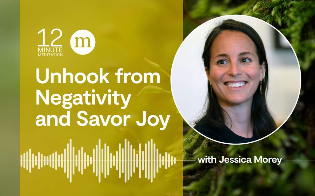 A 12 Minute Meditation to Unhook from Negativity and Savor Joy A 12 Minute Meditation to Unhook from Negativity and Savor Joy